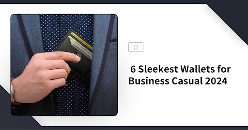 6 Sleekest Wallets for Business Casual 2024