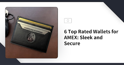 6 Top Rated Wallets for AMEX: Sleek and Secure