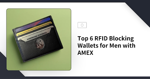 Top 6 RFID Blocking Wallets for Men with AMEX